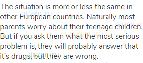 The situation is more or less the same in other European countries. Naturally most parents worry