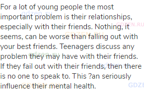 For a lot of young people the most important problem is their relationships, especially with their