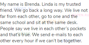 My name is Brenda. Linda is my trusted friend. We go back a long way. We live not far from each