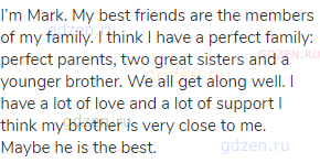 I’m Mark. My best friends are the members of my family. I think I have a perfect family: perfect