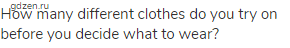 How many different clothes do you try on before you decide what to wear?
