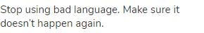 Stop using bad language. Make sure it doesn&rsquo;t happen again.