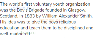 The world’s first voluntary youth organization was the Boy's Brigade founded in Glasgow, Scotland,
