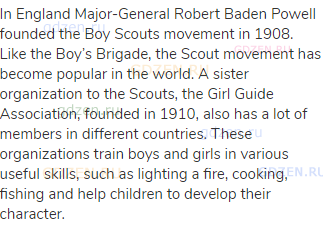 In England Major-General Robert Baden Powell founded the Boy Scouts movement in 1908. Like the