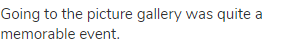 Going to the picture gallery was quite a memorable event.