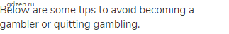 Below are some tips to avoid becoming a gambler or quitting gambling.