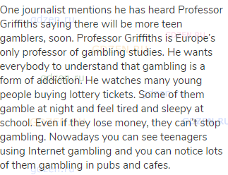 One journalist mentions he has heard Professor Griffiths saying there will be more teen gamblers,