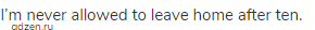 I&rsquo;m never allowed to leave home after ten.