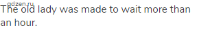 The old lady was made to wait more than an hour.