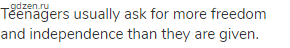 Teenagers usually ask for more freedom and independence than they are given.