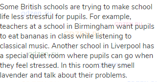 Some British schools are trying to make school life less stressful for pupils. For example, teachers