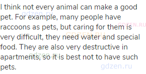 I think not every animal can make a good pet. For example, many people have raccoons as pets, but