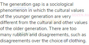 The generation gap is a sociological phenomenon in which the cultural values of the younger