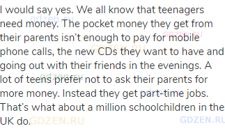 I would say yes. We all know that teenagers need money. The pocket money they get from their parents