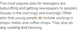 The most popular jobs for teenagers are babysitting and getting newspapers to people’s houses in