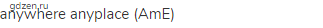 anywhere anyplace (AmE)