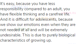 It's easy, because you have less responsibility compared to an adult, you have flexible thinking and