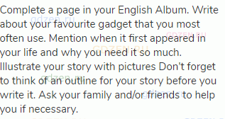Complete a page in your English Album. Write about your favourite gadget that you most often use.