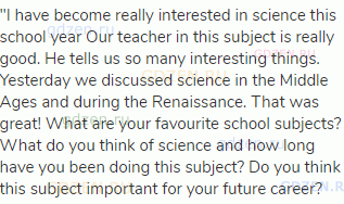 "I have become really interested in science this school year Our teacher in this subject is really