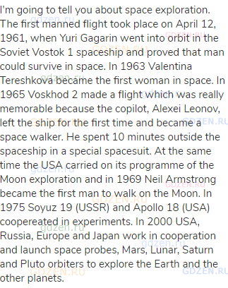 I'm going to tell you about space exploration. The first manned flight took place on April 12, 1961,