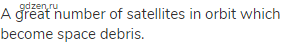 A great number of satellites in orbit which become space debris.