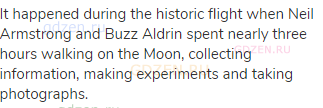It happened during the historic flight when Neil Armstrong and Buzz Aldrin spent nearly three hours