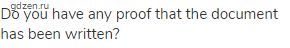 Do you have any proof that the document has been written? 