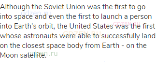 Although the Soviet Union was the first to go into space and even the first to launch a person into