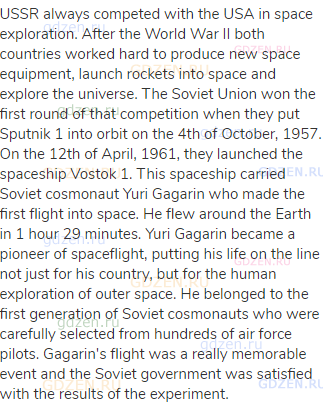 USSR always competed with the USA in space exploration. After the World War II both countries worked