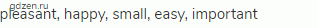pleasant, happy, small, easy, important