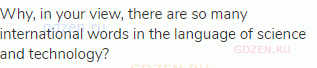 Why, in your view, there are so many international words in the language of science and technology?