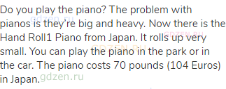 Do you play the piano? The problem with pianos is they’re big and heavy. Now there is the Hand