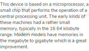 This device is based on a microprocessor, a small chip that performs the operation of a central