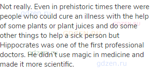 Not really. Even in prehistoric times there were people who could cure an illness with the help of