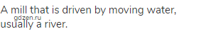 A mill that is driven by moving water, usually a river.