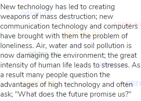 New technology has led to creating weapons of mass destruction; new communication technology and