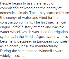 People began to use the energy of combustion of wood and the energy of domestic animals. Then they