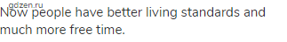 Now people have better living standards and much more free time.