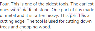 Four. This is one of the oldest tools. The earliest ones were made of stone. One part of it is made