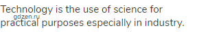 Technology is the use of science for practical purposes especially in industry.