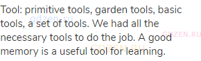 tool: primitive tools, garden tools, basic tools, a set of tools. We had all the necessary tools to