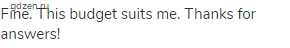 Fine. This budget suits me. Thanks for answers!