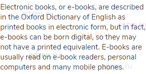 Electronic books, or e-books, are described in the Oxford Dictionary of English as printed books in