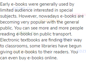 Early e-books were generally used by limited audience interested in special subjects. However,