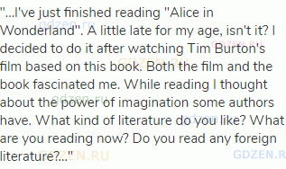 "...I've just finished reading "Alice in Wonderland". A little late for my age, isn't it? I decided