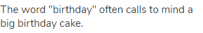 The word "birthday" often calls to mind a big birthday cake.