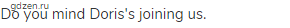 Do you mind Doris's joining us.
