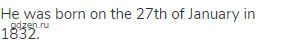 He was born on the 27th of January in 1832.