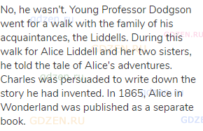 No, he wasn't. Young Professor Dodgson went for a walk with the family of his acquaintances, the