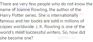There are very few people who do not know the name of Joanne Rowling, the author of the Harry Potter